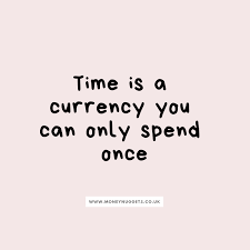 Time Is A Currency You Can Only Spend Once So Be Careful How You Spend It Harmon Okin Motivational Quotes For Life Postive Quotes Positive Quotes For Life