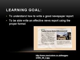 The three newspaper report examples in this pack could be read with your children to gage their knowledge of the features of a newspaper report at the beginning of their learning and at the end. How To Write A Report In Newspaper