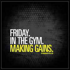 Friday In The Gym Making Gains Fitness Motivation Quotes Friday Workout Gym Quote