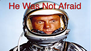 Astronaut John Glenn Was NOT Afraid. His Off-The-Record Thoughts