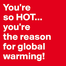 Search, discover and share your favorite so hot gifs. You Re So Hot You Re The Reason For Global Warming Post By Nadav On Boldomatic