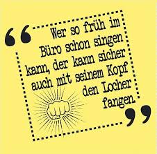 Wer So Fruh Im Buro Schon Singen Kann Der Kann Sicher Auch Mit Seinem Kopf Den Locher Fangen Spruechetante De Locher Freche Spruche Singen