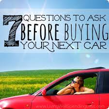 7 Questions To Ask Before Buying A New Car Living Well Spending Less Car Buying This Or That Questions Car Shop