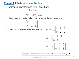 The calculator will perform the gaussian elimination on the given augmented matrix, with steps shown. Contoh Soal Dan Jawaban Metode Gauss Jordan Dapatkan Contoh
