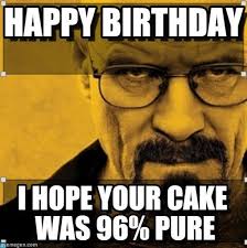 Birthday Meme For Him Funny Happy Birthday Breaking Bad Birthday Funny Birthday Meme Happy Birthday Quotes For Him