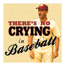 There S No Crying In Baseball One Of My Favorties I Quote It All The Time To My Kids No Crying In Baseball Baseball Baseball First