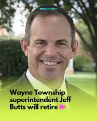 Serving this district has been the honor of a lifetime,” Wayne Township  superintendent Jeff Butts said in the district's news release. “The work  we've done together — with educators, students, families and