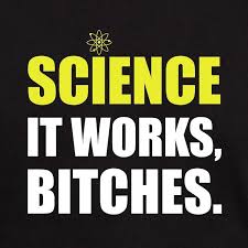 Image result for "science it works bitches"