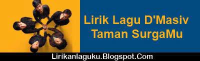 Kumpulan lirik lagu dangdut dan musik dangdut terbaru dari berbagai artis dangdut yang ada di indonesia. Lirik Lagu D Masiv Taman Surgamu Lirik Lagu Terbaru