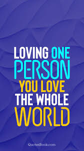 Email this quote to a friend. Loving One Person You Love The Whole World Quote By Quotesbook Quotesbook