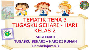 Kelas 2 Tematik Tema 3 Subtema 1 Pembelajaran 3 Tugasku Sehari Hari Youtube