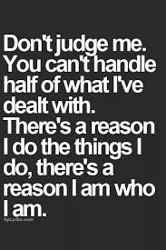 Quotes About Life Don T Judge Me By What You See You Don T Know Half Of What I Ve Bee Quotes Daily Leading Quotes Magazine Database We Provide You With Top