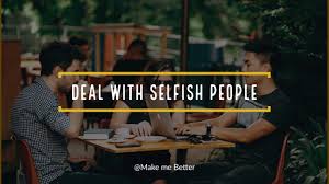 Selfish synonyms, selfish pronunciation, selfish translation, english dictionary definition of selfish. 10 Great Ways To Deal With Selfish People Make Me Better