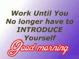 Work Until You No Longer Have To Introduce Yourself Wallpaper Good Morning Quotes Images In English Hd Download Good Morning Quotes Morning Quotes Images Image Quotes