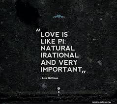 Love Is Like Pi Natural Irrational And Very Important Cute Love Quotes Lisa Hoffman Love Quotes