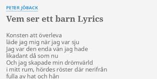 Check spelling or type a new query. Vem Ser Ett Barn Lyrics By Peter Joback Konsten Att Overleva Lade