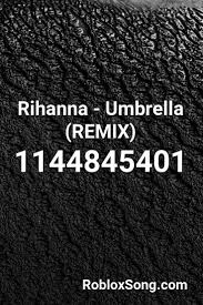 Rihanna Umbrella Remix Roblox Id Roblox Music Codes Roblox Saddest Songs Songs