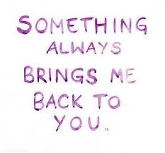 Something Always Brings Me Back To You Love Quotes Photos Good Relationship Quotes Personal Quotes