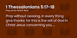 ( b) for this is god's will for you in christ jesus. 1 Thessalonians 5 17 18 Kjv Pray Without Ceasing