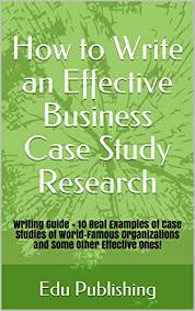 Note whether the case in question is a deviant or extreme case, a critical case, a convenience case. Amazon Com How To Write An Effective Business Case Study Research Writing Guide 10 Real Examples Of Case Studies Of World Famous Organizations And Some Other Effective Ones Ebook Publishing Edu Kindle Store