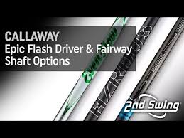 Callaway Epic Flash Driver And Fairway Shaft Options Youtube
