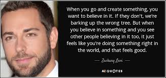 Zachary Levi Quote When You Go And Create Something You Want To Believe