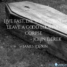 Live Fast Die Young And Quotes Writings By James Lovrin Yourquote