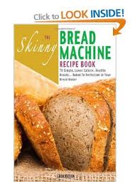 Healthy bread recipes bread maker. The Skinny Bread Machine Recipe Book Simple Lower Calorie Healthy Breads Baked To Perfection In Your Bread Make Bread Machine Recipes Bread Maker Machine