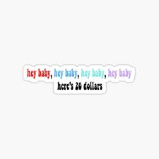 Hey Baby Hey Baby Here S 20 Dollars Design Sticker By Paaolasofiaa Redbubble