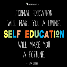 Betterfly Quotes On Learning Formal Education Will Make You A Living Self Education Will Make Learning Quotes Education Quotes Jim Rohn Personal Development