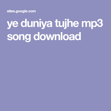 Ye Duniya Tujhe Mp3 Song Download Mp3 Song Download Mp3 Song Songs