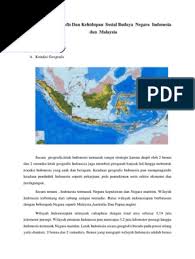 Jadi berbeda dengan di indonesia yang ada 3 zona waktu, wib, wita dan mulai 1 januari 1982, dipercepat 30 menit untuk diseragamkan dengan waktu sabah dan sarawak dan kemudian disebut 'waktu standar malaysia'. Kondisi Geografis Dan Kehidupan Sosial Budaya Negara Indonesia Dan Malaysia