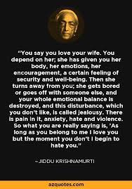 We try to solve the symptoms, which becomes a wandering in darkness. Jiddu Krishnamurti Quote You Say You Love Your Wife You Depend On Her