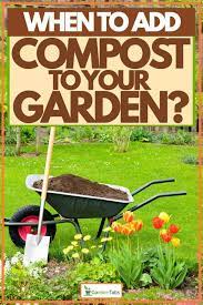 Tell us about how compost has helped your gardening efforts and share any tips you. When To Add Compost To Your Garden Garden Tabs