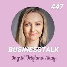 47 Ingrid Teigland Akay: Medtech, venture capital og finansbransjen by  Businesstalk with Henriette