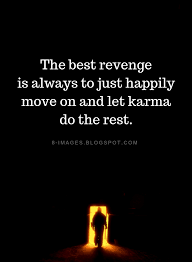 Karma Quotes The Best Revenge Is Always To Just Happily Move On And Let Karma Do The Rest Karma Quotes Karma Quotes Truths Revenge Quotes