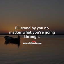 I Ll Stand By You No Matter What You Re Going Through Idlehearts
