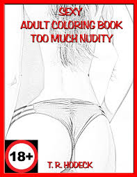 But i didn't really pay too much attention to any of those. Sexy Adult Coloring Book Too Much Nudity Sexy Coloring Books Hodeck T R 9781729038673 Amazon Com Books