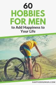 3.0m members in the askmen community. 60 Hobbies For Men To Add Happiness To Your Life Happier Human