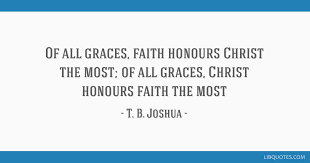 Prophet tb joshua has played a big role in my life. Of All Graces Faith Honours Christ The Most Of All Graces Christ Honours Faith The Most