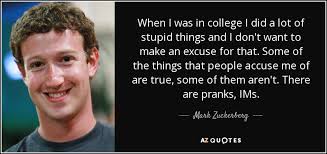 Mark Zuckerberg quote: When I was in college I did a lot of...