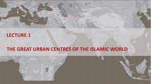 The Great Urban Centres Of The Islami World Is The First Of 10 Presentations On Architectural And Urban Forms Of The Islamic Islamic World Teachers Pedagogy