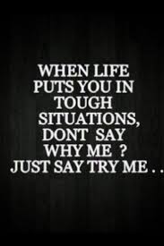 When Life Put You In Tough Situations Don T Say Why Me Just Say Try Me Words Quotes Surgery Quotes Quotes To Live By