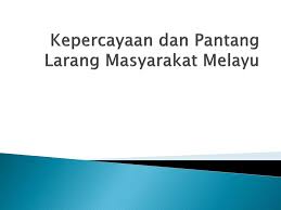 Antaranya ialah suami di larang meniup sebarang bunyi bunyian, menyembelih pantang larang semasa merisik adalah bakal pasangan akan saling membalas kunjungan ketika. Ppt Kepercayaan Dan Pantang Larang Masyarakat Melayu Powerpoint Presentation Id 4762089
