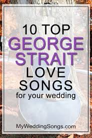 George Strait Love Songs For Your Wedding Micro Moments Love Songs Country Love Songs Disney Love Songs