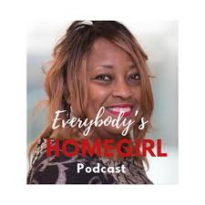 Everybody's Homegirl • A podcast