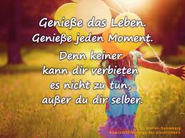 Geniesse Das Leben Geniesse Jeden Moment Erlaube Dir Dein Leben In Vollen Zugen Zu Geniessen Denn Keiner Kann Dir Verb Leben Nachdenkliche Spruche Weisheiten