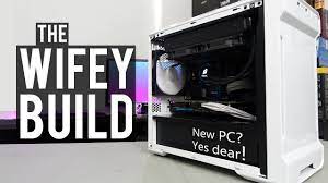 building my wife a new pc the wifey build computer build wifey building