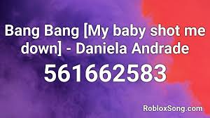 (full, official) and also many other song ids. Bang Bang My Baby Shot Me Down Daniela Andrade Roblox Id Roblox Music Codes
