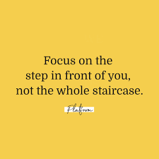 Focus On The Step In Front Of You Not The Whole Staircase Quotes About God True Quotes Amazing Quotes